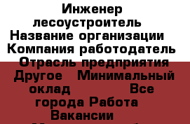 Инженер-лесоустроитель › Название организации ­ Компания-работодатель › Отрасль предприятия ­ Другое › Минимальный оклад ­ 50 000 - Все города Работа » Вакансии   . Мурманская обл.,Оленегорск г.